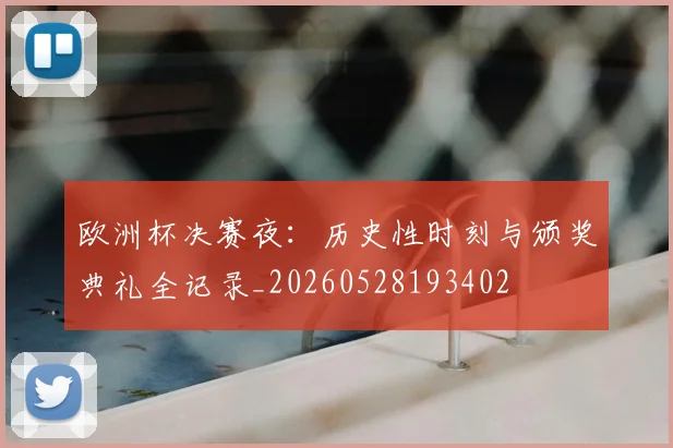 欧洲杯决赛夜:历史性时刻与颁奖典礼全记录_20260528193402