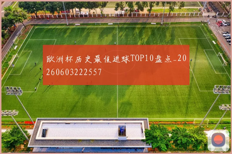 欧洲杯历史最佳进球TOP10盘点_20260603222557
