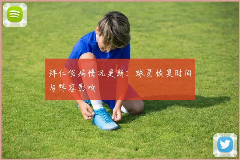 拜仁伤病情况更新:球员恢复时间与阵容影响