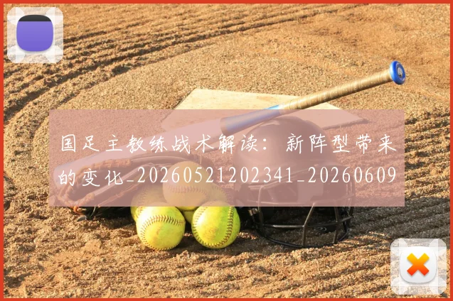 国足主教练战术解读：新阵型带来的变化_20260521202341_20260609132605